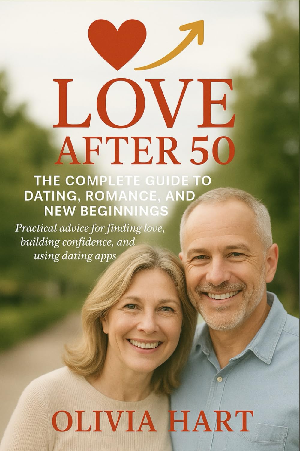Love After 50: The Complete Guide to Dating, Romance, and New Beginnings