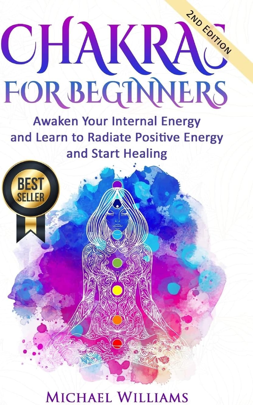 CHAKRAS: Chakras for Beginners - Awaken Your Internal Energy and Learn to Radiate Positive Energy and Start Healing (Chakras, Chakras For Beginners, Awaken Chakras, Third Eye)