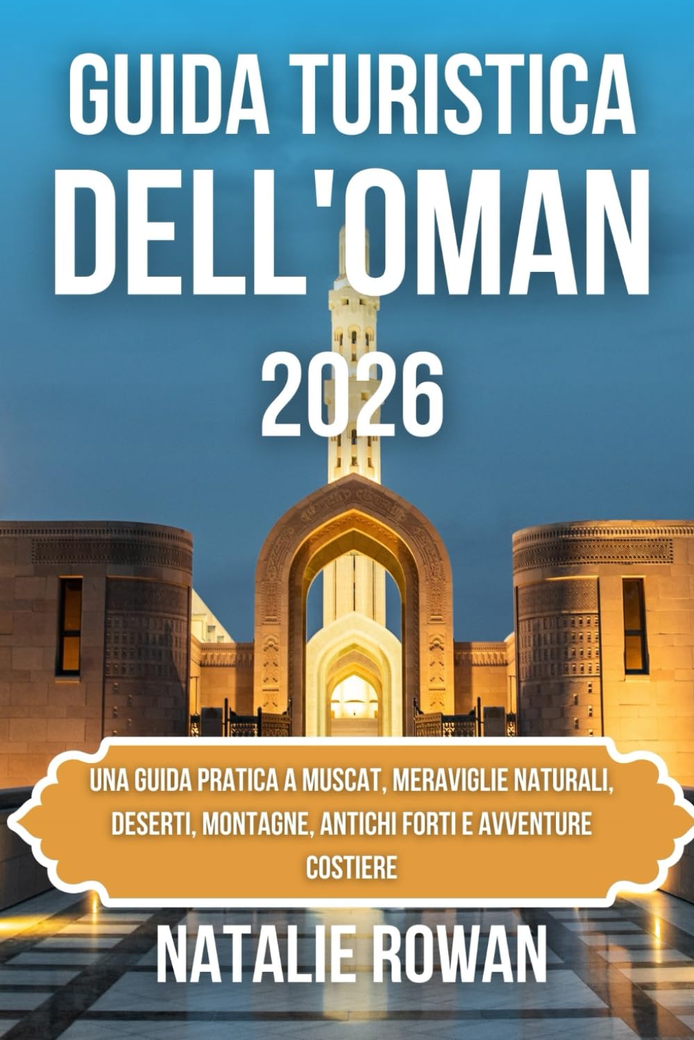 GUIDA TURISTICA DELL'OMAN 2026: Una guida pratica a Muscat, meraviglie naturali, deserti, montagne, antichi forti e avventure costiere