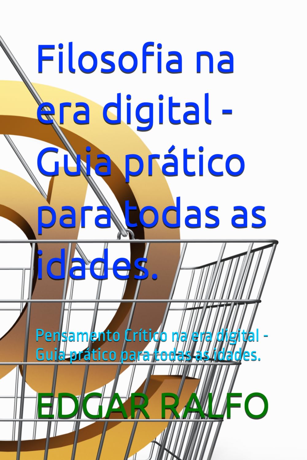 Filosofia na era digital - Guia prático para todas as idades.: Pensamento Crítico na era digital - Guia prático para todas as idades.