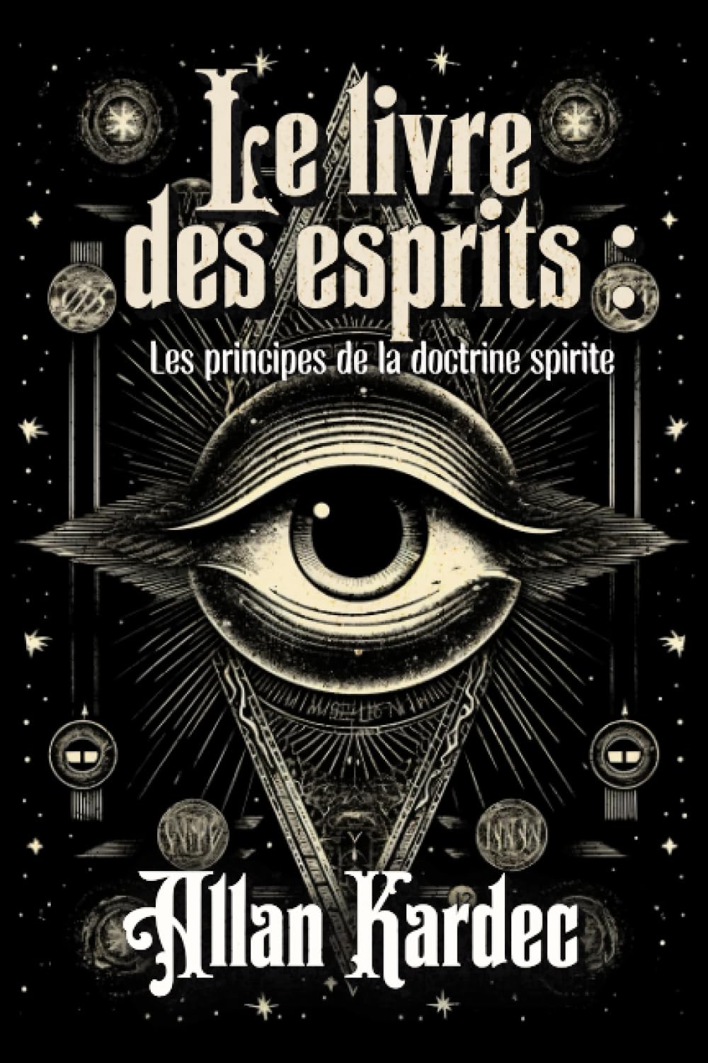 Le livre des esprits Les principes de la doctrine spirite Édition intégral et originale Le livre des esprits Les principes de la doctrine spirite Édition intégral et originale
