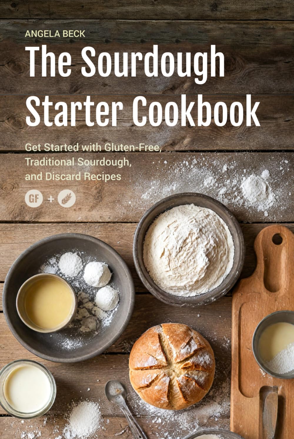 The Sourdough Starter Cookbook: Get Started with Gluten-Free, Traditional Sourdough, and Discard Recipes. (Sourdough Series)