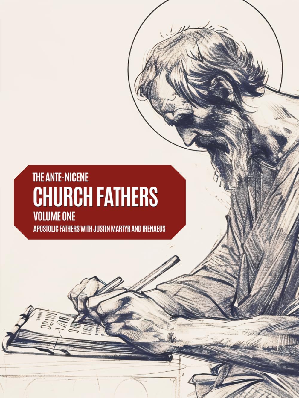 Ante-Nicene Church Fathers: Volume 1: The Apostolic Fathers, Justin Martyr, Irenaeus