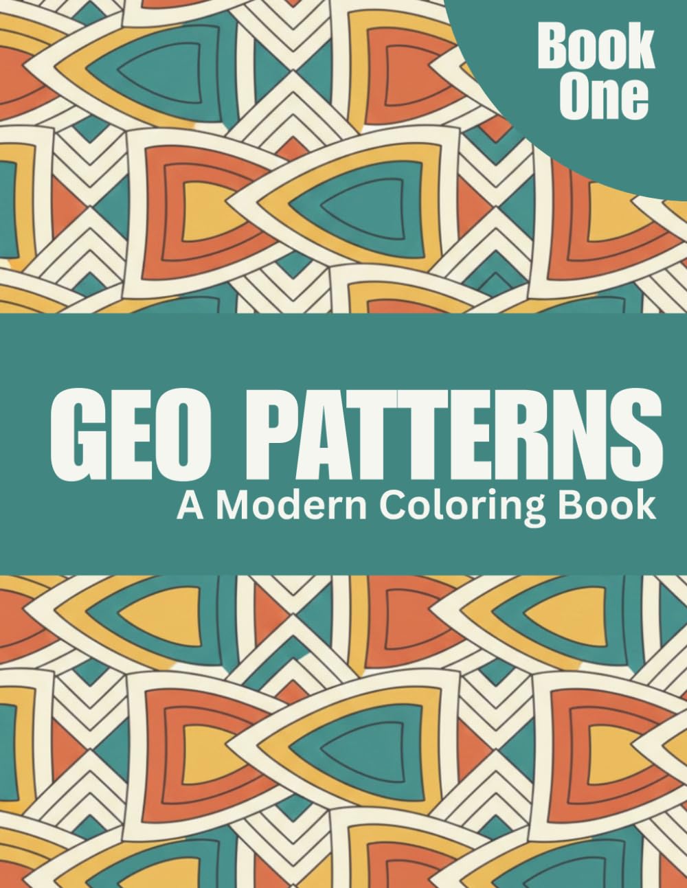 50 Geo Patterns: Relax & Color: A Calming Coloring Book of Geometric Designs for Stress Relief, Focus, and Mindfulness - Book One (Geo Patterns: Relax ... Designs for Stress Relief & Creativity)
