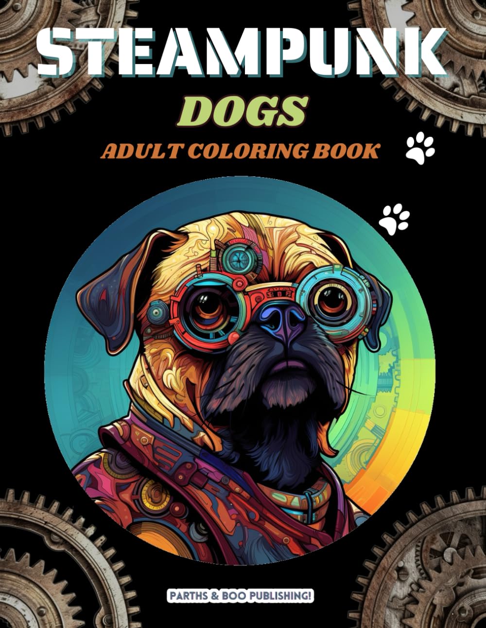 Steampunk Dogs: Steampunk Coloring Book for Adults With 40 Unique Dog Designs to Color (Colorful Steampunk: 40 Page Steampunk Coloring Books for Adults)
