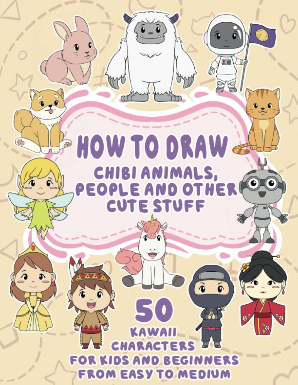 How To Draw Chibi Animals, People And Other Cute Stuff: 50 Kawaii Characters For Kids And Beginners From Easy To Medium