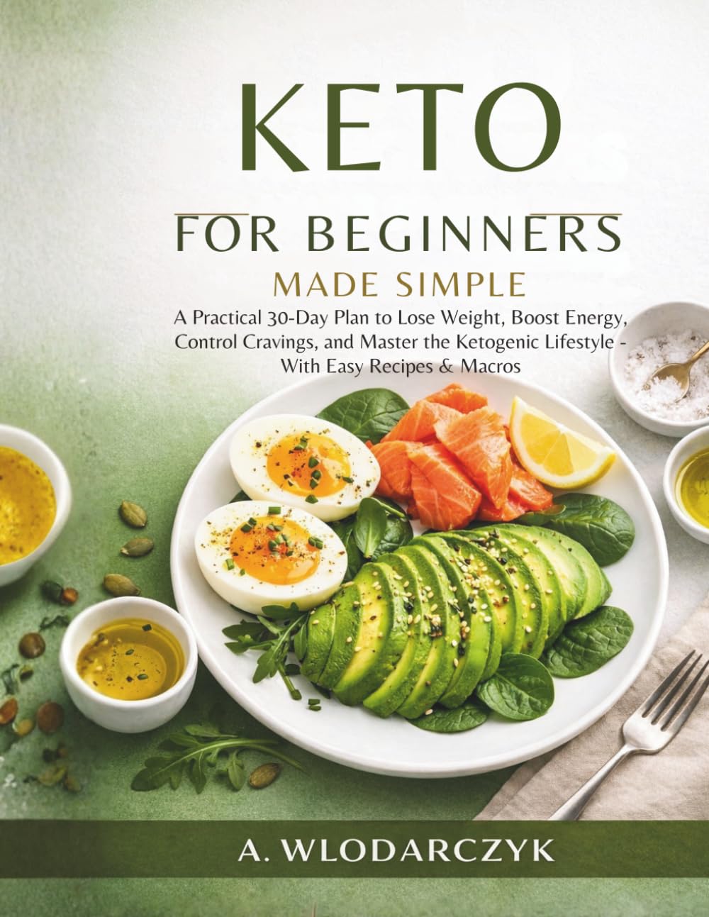 KETO FOR BEGINNERS MADE SIMPLE: A Practical 30-Day Plan to Lose Weight, Boost Energy, Control Cravings, and Master the Ketogenic Lifestyle - With Easy Recipes & Macros