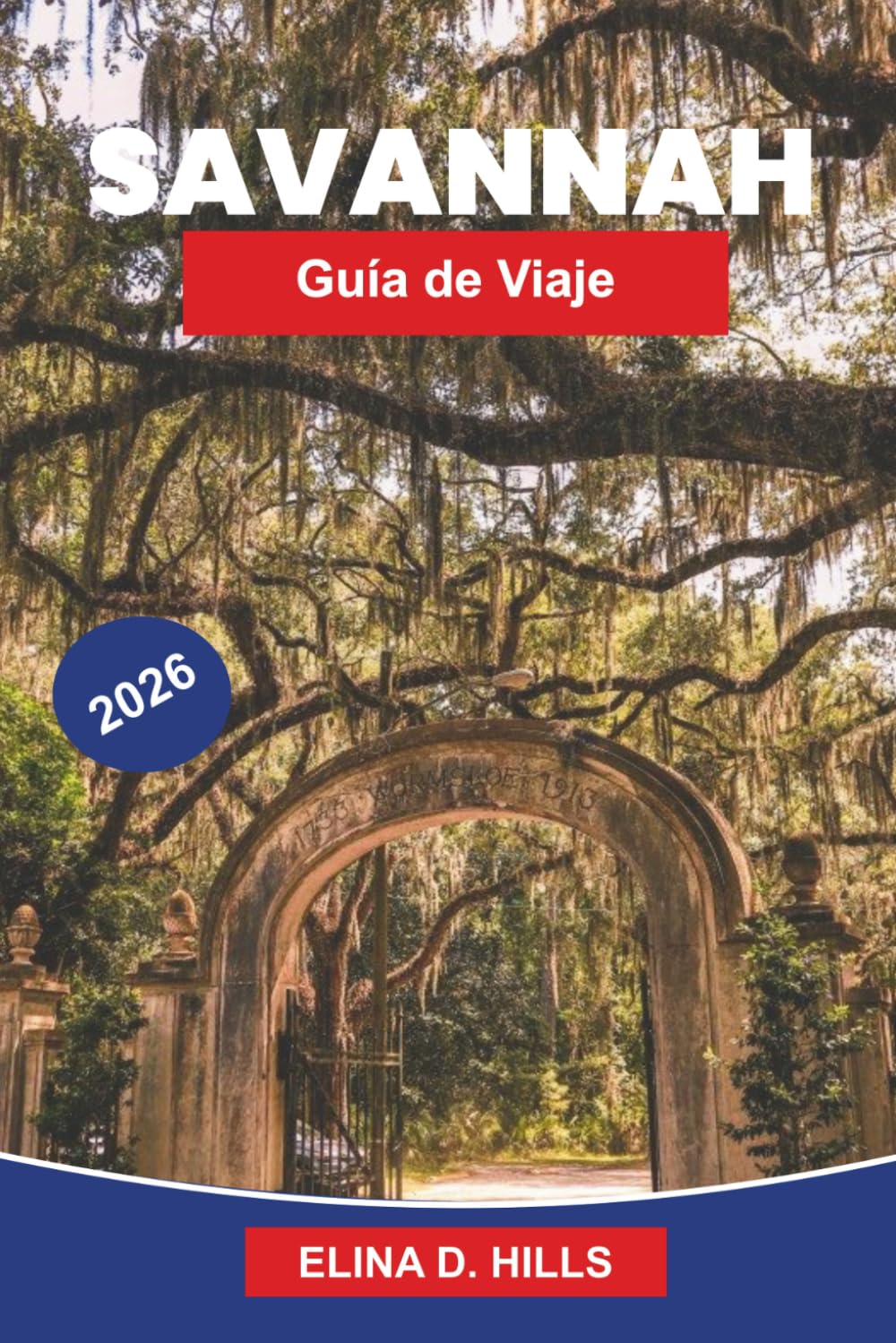 SAVANNAH Guía de viaje 2026: La guía completa de paseos por el distrito histórico, principales atracciones, gastronomía sureña, experiencias junto al ... privilegiados para visitantes primerizos