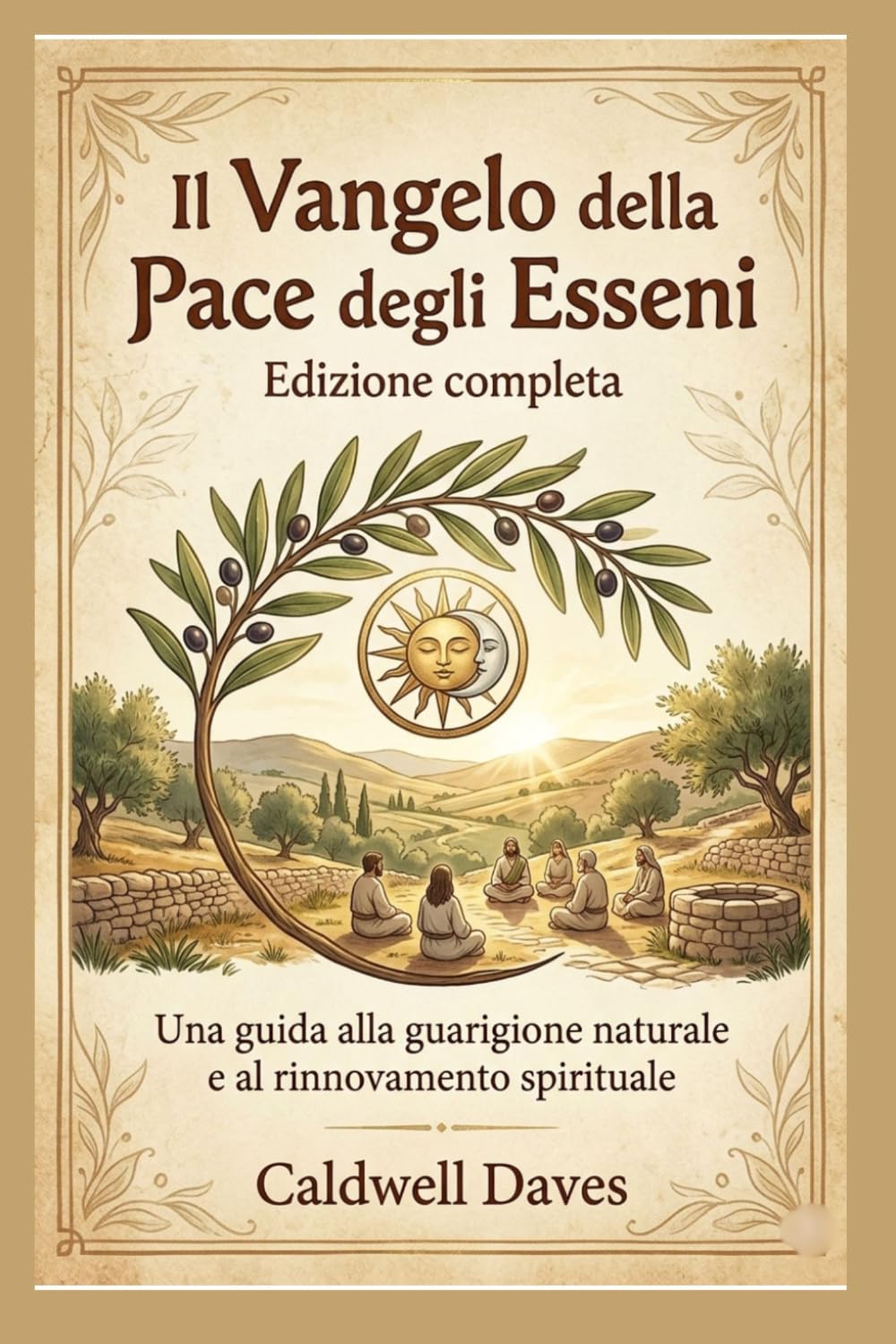Il Vangelo della Pace degli Esseni - Edizione completa: Una guida alla guarigione naturale e al rinnovamento spirituale