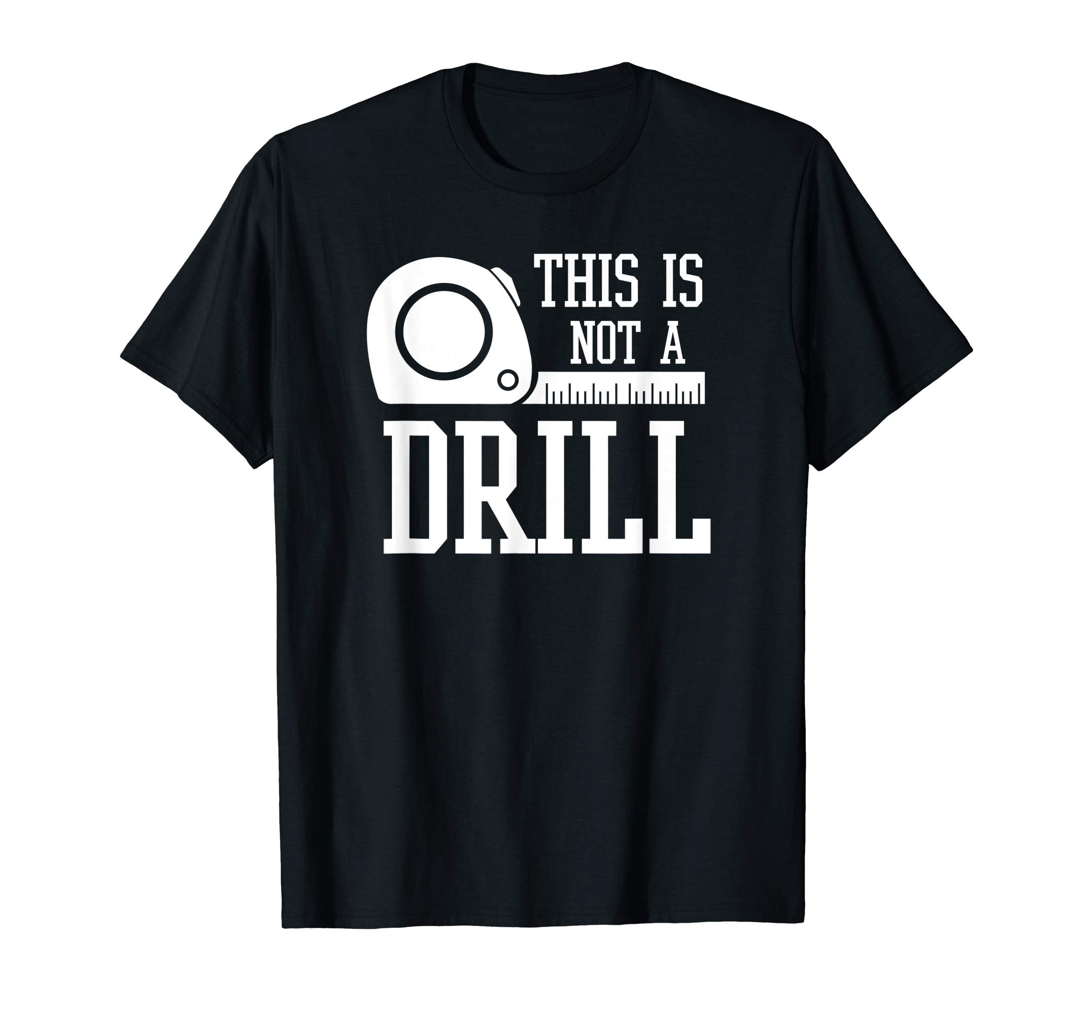 This Is Not A Drill With A Tape Measure Carpenter T-Shirt, Black