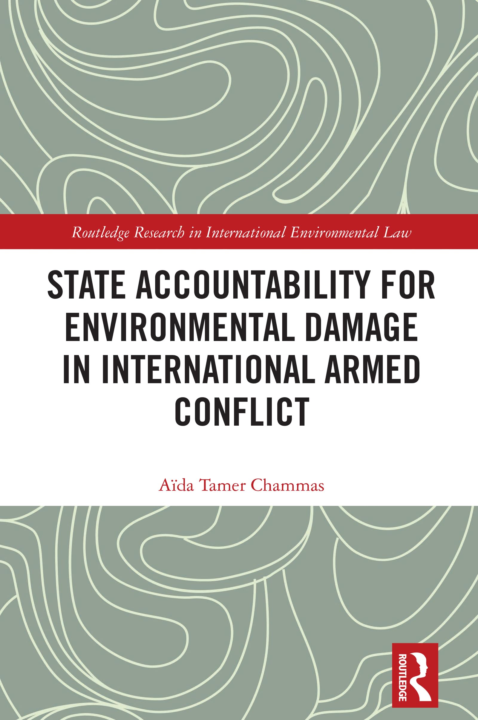 State Accountability for Environmental Damage in International Armed Conflict (Routledge Research in International Environmental Law)