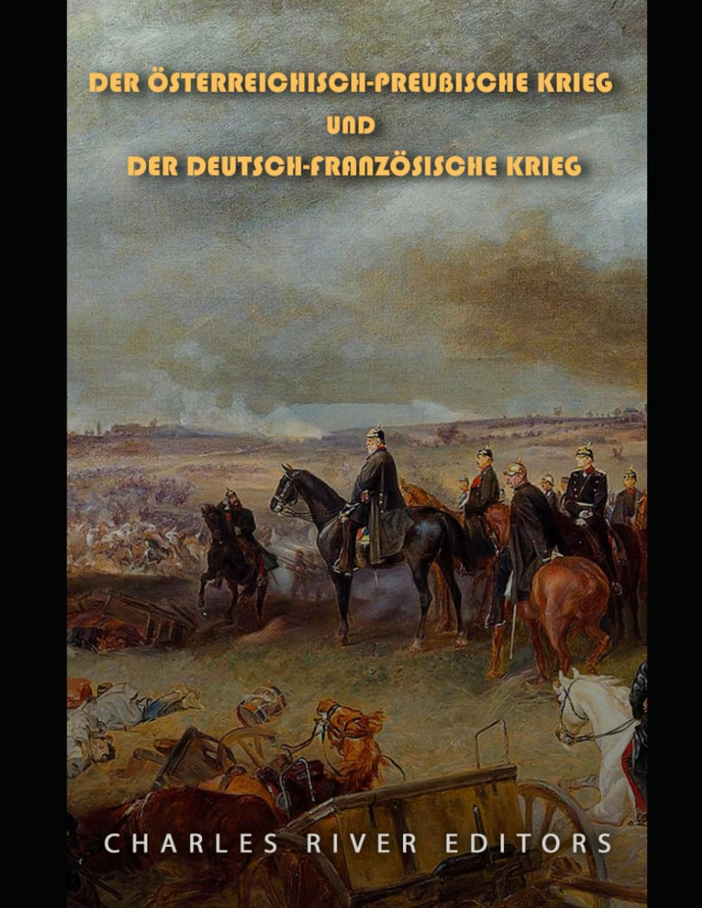 Der Österreichisch-Preußische Krieg und der Deutsch-Französische Krieg: Die Geschichte der Kriege, die zur Einigung Preußens in Deutschland führten