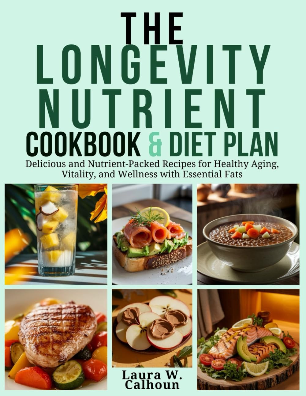 The Longevity Nutrient Cookbook & Diet Plan: Delicious and Nutrient-Packed Recipes for Healthy Aging and Longevity with Essential Fats