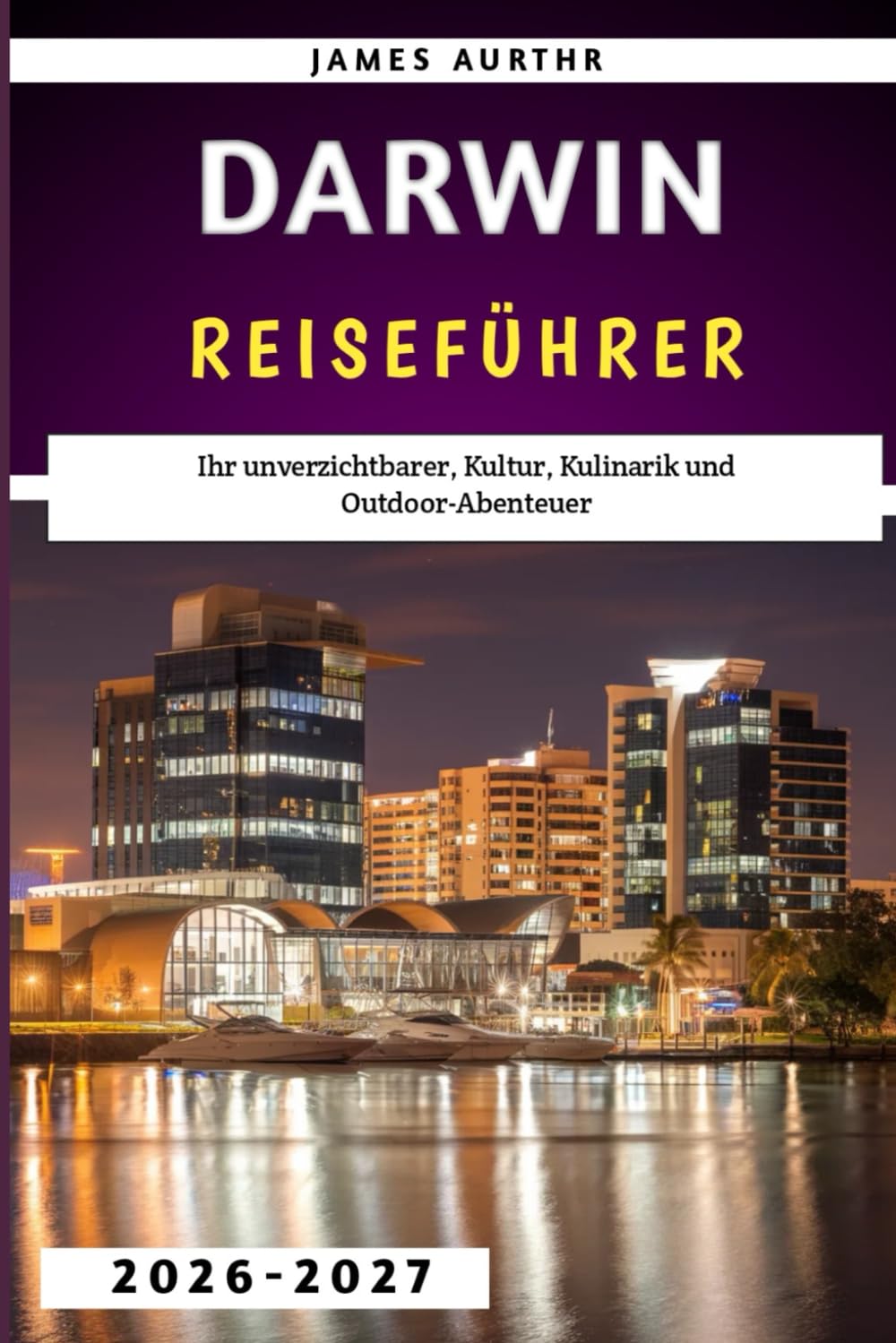Darwin Reiseführer 2026–2027: Ihr unverzichtbarer, Kultur, Kulinarik und Outdoor-Abenteuer