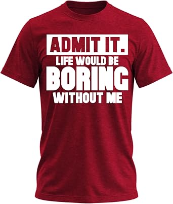 Admit It Life Would Be Boring Without Me Funny Graphic T-Shirt for Men
