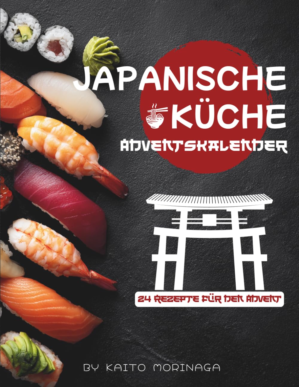 Japanische Küche Adventskalender: Das Adventskalender Kochbuch für authentische Genussmomente – traditionelle japanische Küche, einfache Rezeptideen & ... Wohlfühlgerichte für die Weihnachtszeit
