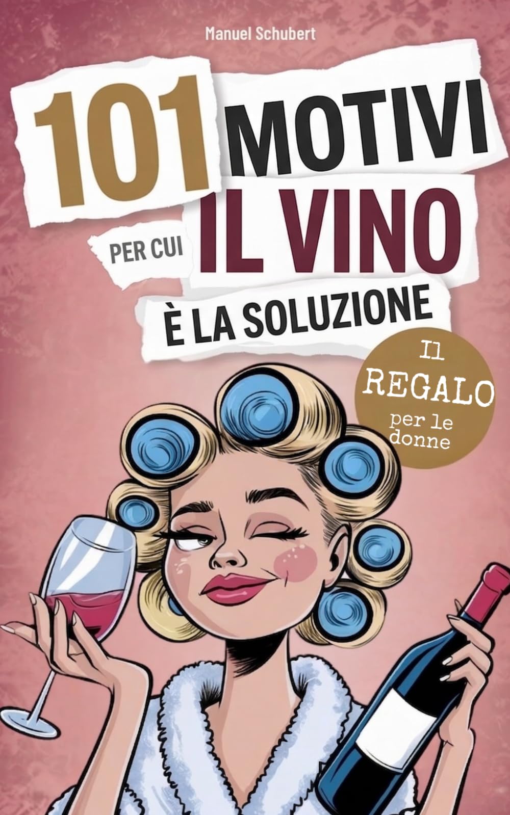 101 motivi per cui il vino è la soluzione: il regalo perfetto per le donne – tra lacrime esilaranti, discorsi motivazionali drammatici e happy hour irresistibili