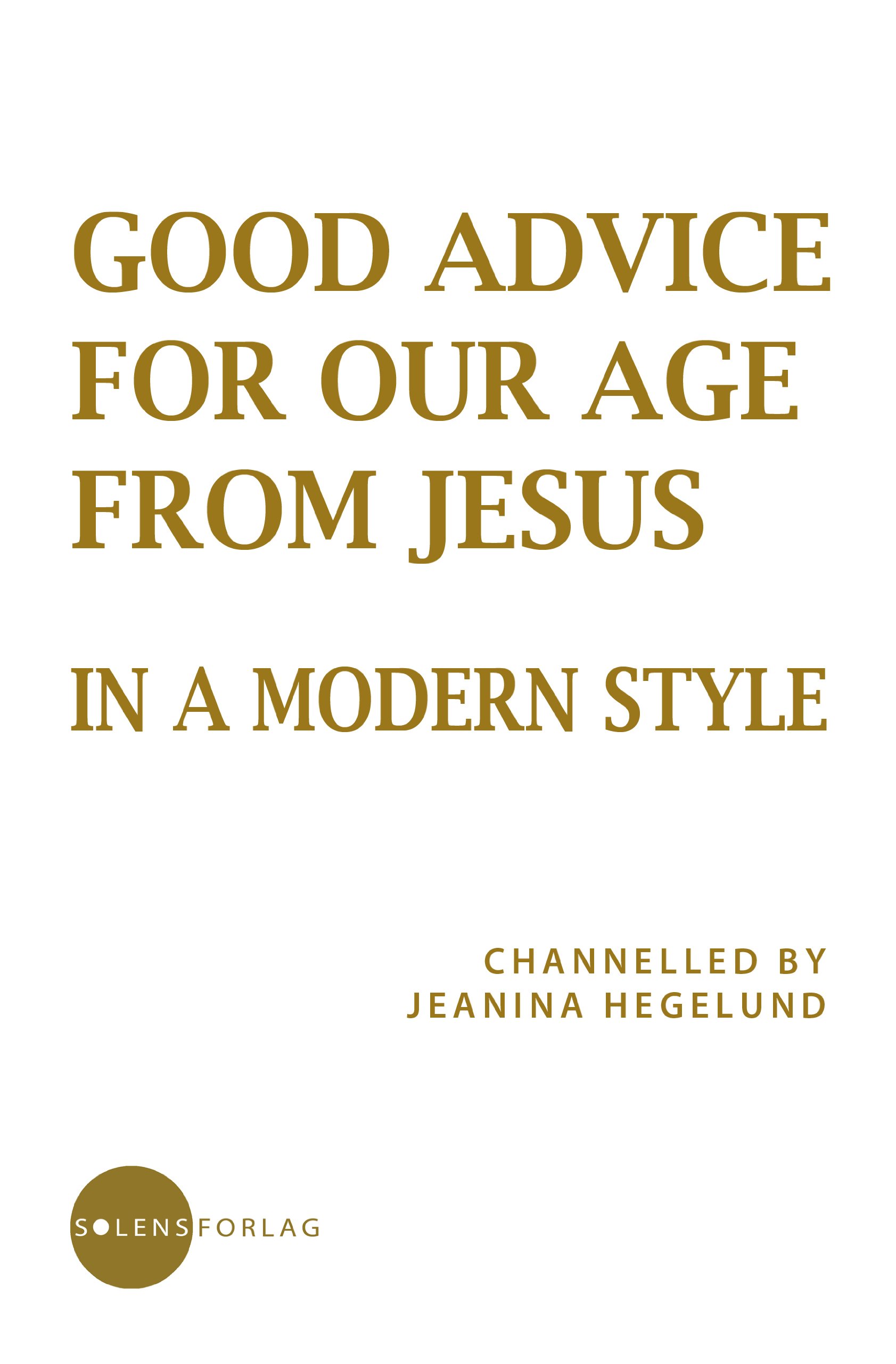 Good Advice for Our Age from Jesus - in a Modern Style (Wisdom from the Spiritual World Book 1)