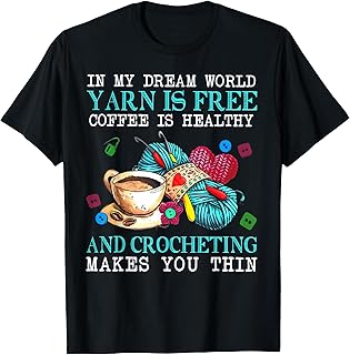 In My Dream World Yarn Is Free Coffee Is Healthy And Crochet T-Shirt - Buy now
