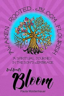 Soul Scents: Bloom: A Spiritual Journey in the Son's Embrace