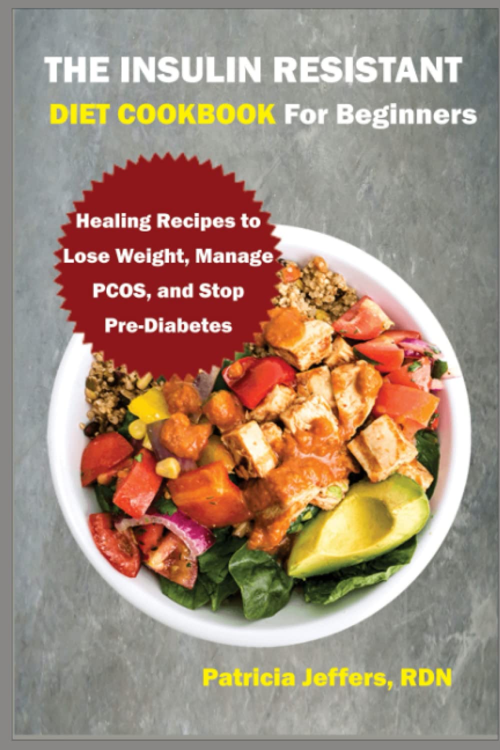 THE INSULIN RESISTANT DIET COOKBOOK FOR BEGINNERS: Healing Recipes to Lose Weight, Manage PCOS, and Stop Pre-Diabetes