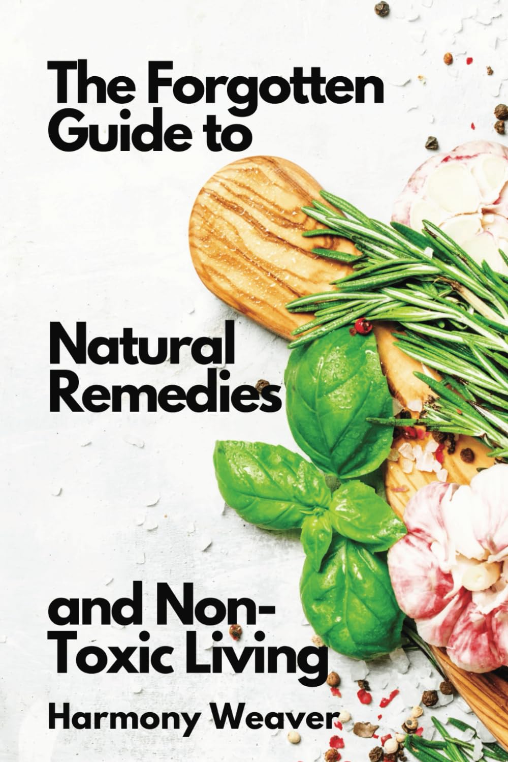The Forgotten Guide to Natural Remedies and Non-Toxic Living