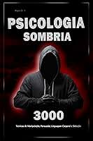 Psicologia Sombria: 3000 Técnicas para Analisar e Manipular as Pessoas: Domine a Psicologia Sombria: Técnicas de Manipulação, Persuasão, Linguagem Corporal ... para Analisar e Manipular Pessoas Livro 3)