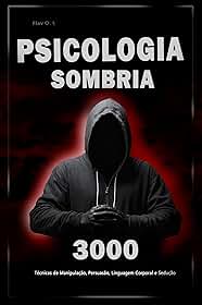 Psicologia Sombria: 3000 Técnicas para Analisar e Manipular as Pessoas: Domine a Psicologia Sombria: Técnicas de Manipulação, Persuasão, Linguagem Corporal ... para Analisar e Manipular Pessoas Livro 3)