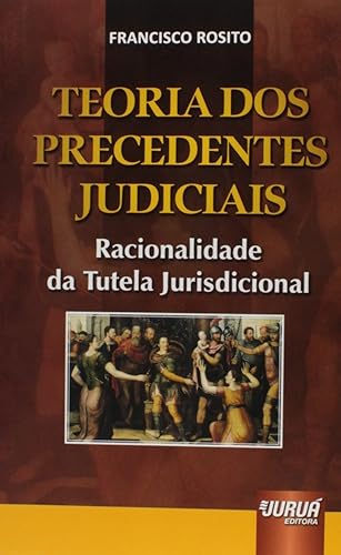 Teoria dos Precedentes Judiciais - Racionalidade da Tutela Jurisdicional