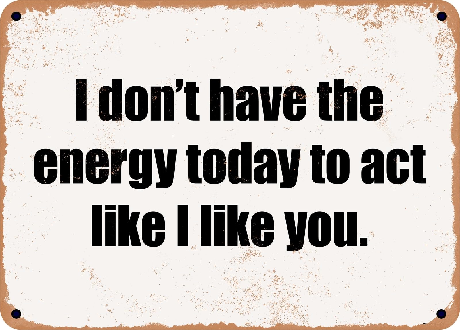 METAL SIGN - I don't have the energy today to act like I like you home decor