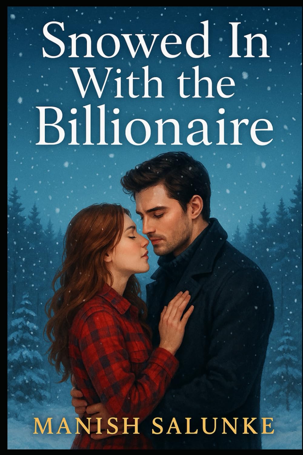SNOWED IN WITH THE BILLIONAIRE: A Snowbound Billionaire Romance of Small-Town Love and Forced Proximity