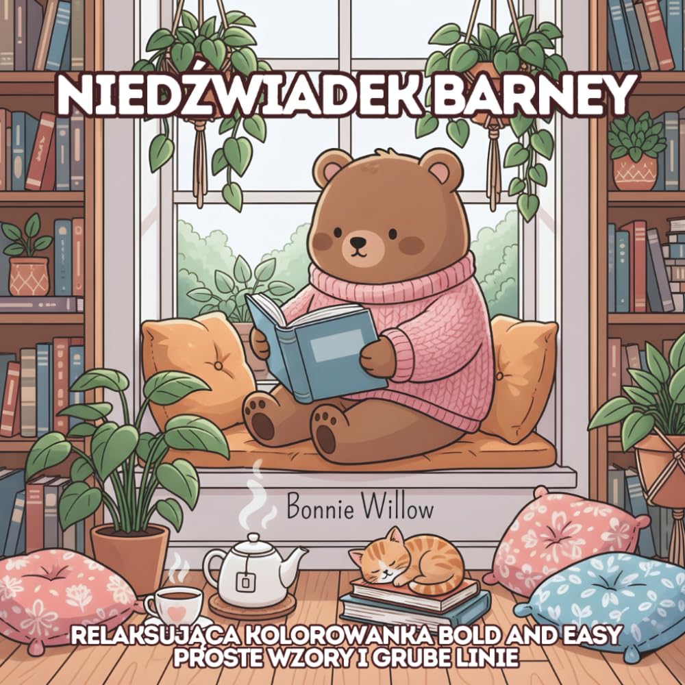 Niedźwiadek Barney: Relaksująca Kolorowanka Bold and Easy – Proste Wzory i Grube Linie: 30 uroczych stron do kolorowania dla dorosłych i dzieci. Odpocznij w domu Barneya, pijąc herbatę z przyjaciółmi.