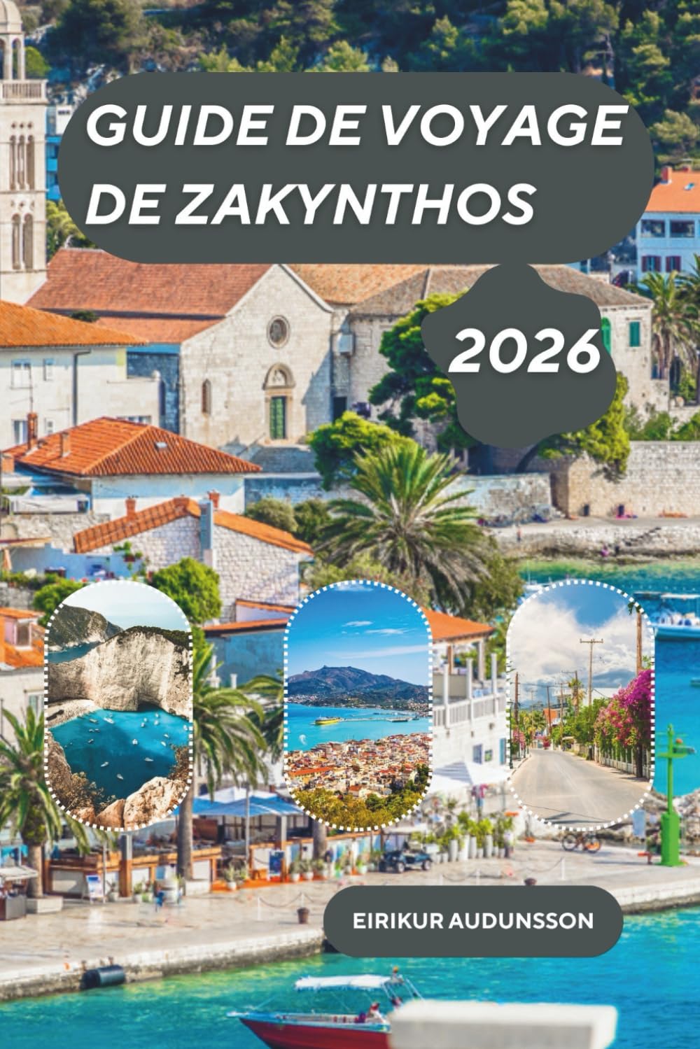 GUIDE DE VOYAGE ZAKYNTHOS 2026: Une île grecque radieuse où des baies turquoise, des falaises blanches imposantes, une histoire vivante et des villes ... dans l'âme de l'Europe méditerranéenne.