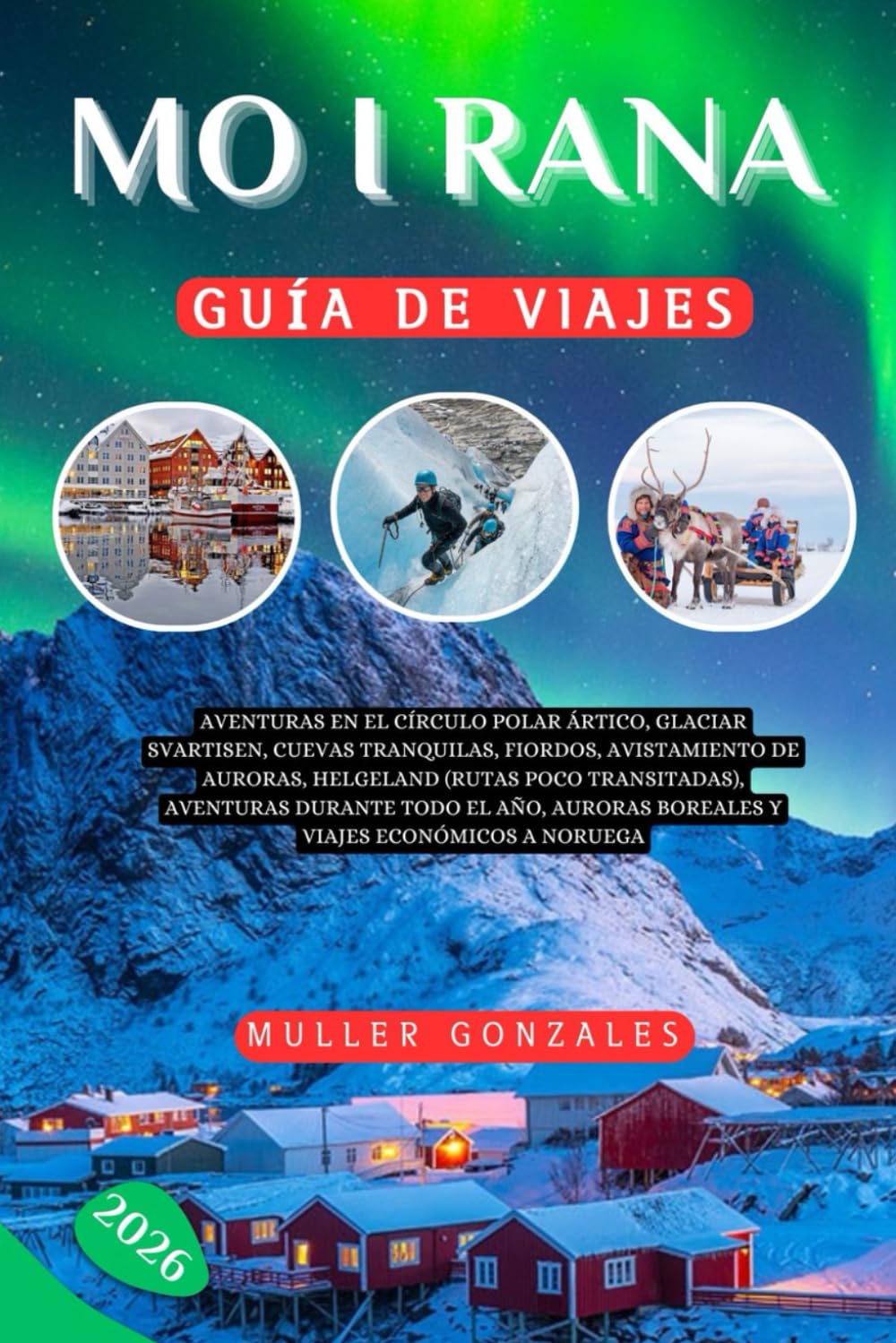 Mo i Rana Guía de viajes 2026: Aventuras en el Círculo Polar Ártico, Glaciar Svartisen, Cuevas Tranquilas, Fiordos, Avistamiento de Auroras,Helgeland ... Auroras Boreales y viajes económicos a Norueg