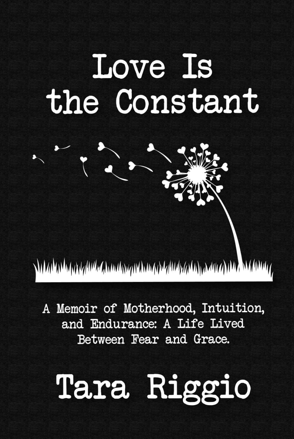 Love Is the Constant: A Memoir of Motherhood, Intuition, and Endurance: A Life Lived Between Fear and Grace