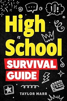 High School Survival Guide Navigate Friendships, Ace School, Handle Peer Pressure, Stay Healthy, Build Confidence, Explore Careers, Prepare for the Future, and More!