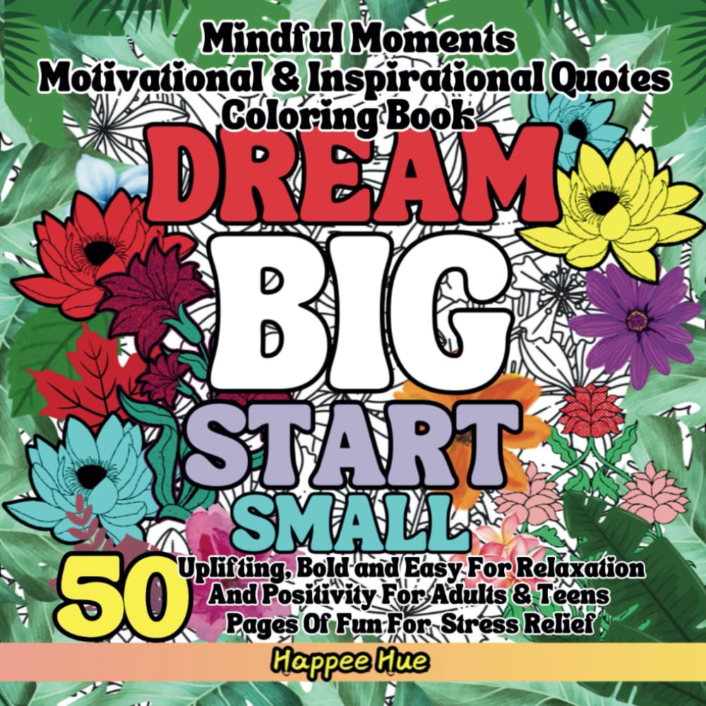 Mindful Moments Motivational & Inspirational Quotes Coloring Book: 50 Uplifting, Bold and Easy For Relaxation And Positivity For Adults & Teens Pages Of Fun For Stress Relief