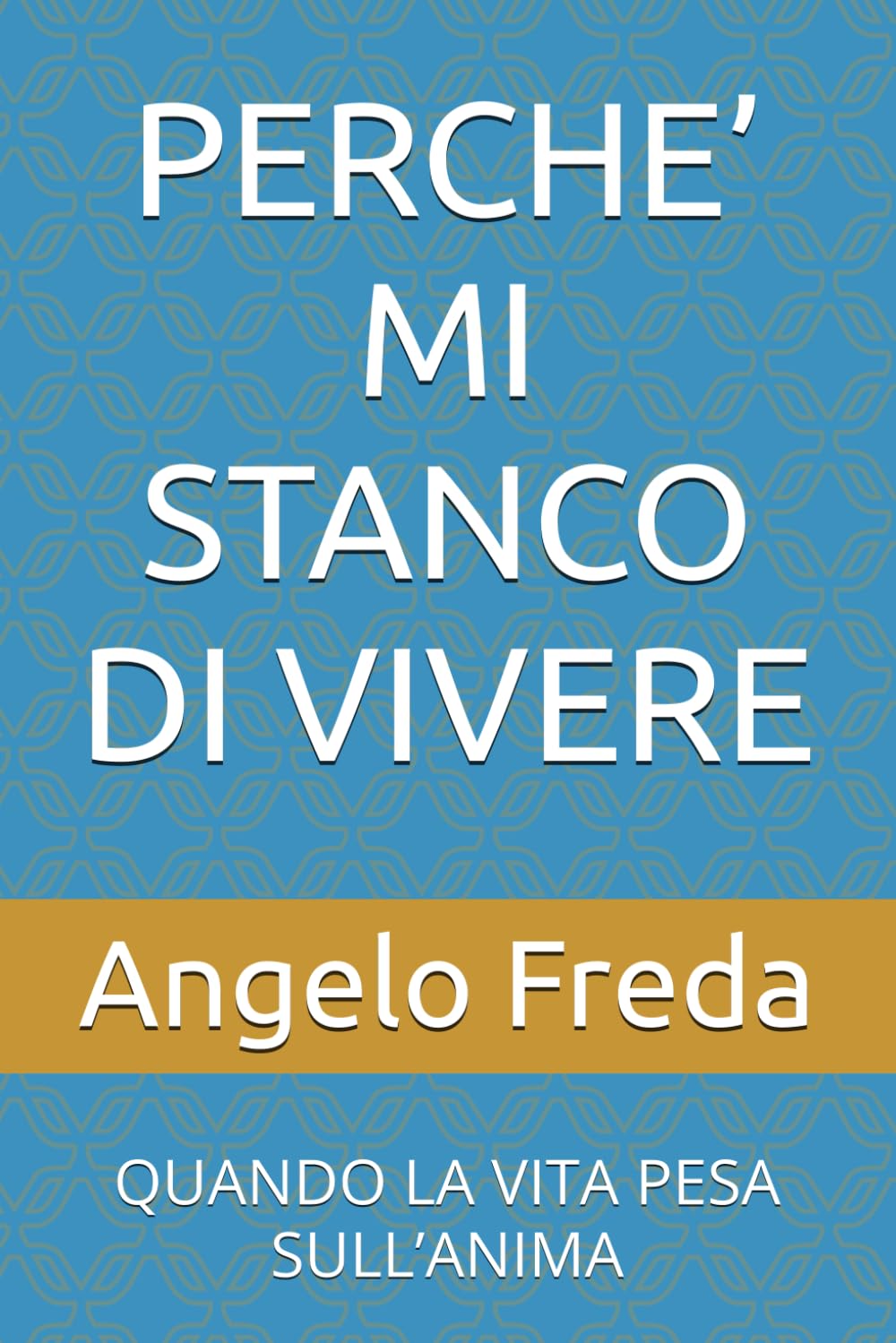 PERCHE’ MI STANCO DI VIVERE: QUANDO LA VITA PESA SULL’ANIMA (IL LIBRO DEL PERCHE')