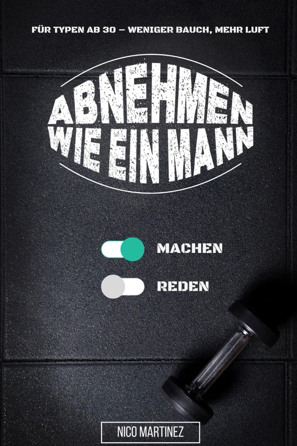 Abnehmen wie ein Mann: Für Typen ab 30 – weniger Bauch, mehr Luft