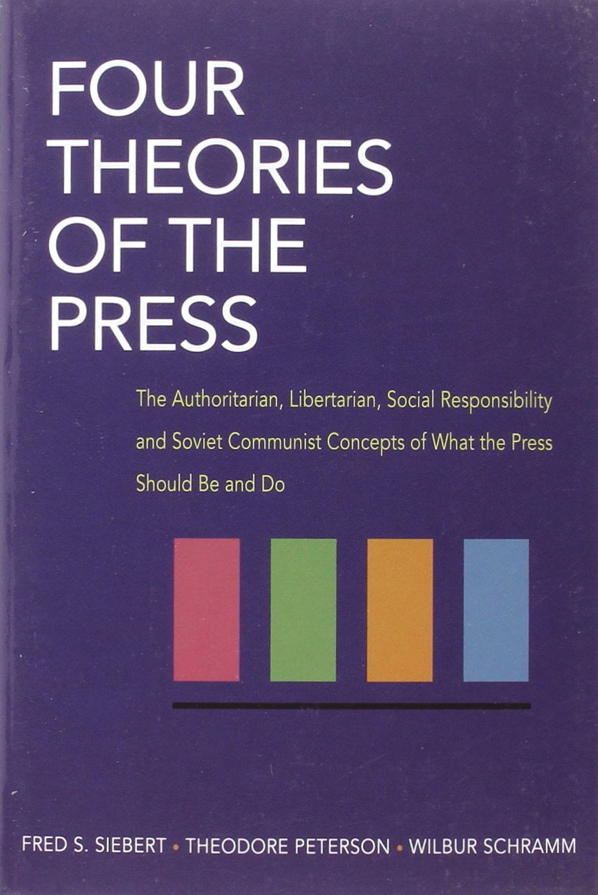 Four Theories of the Press – The Authoritarian, Libertarian, Social Responsibil…
