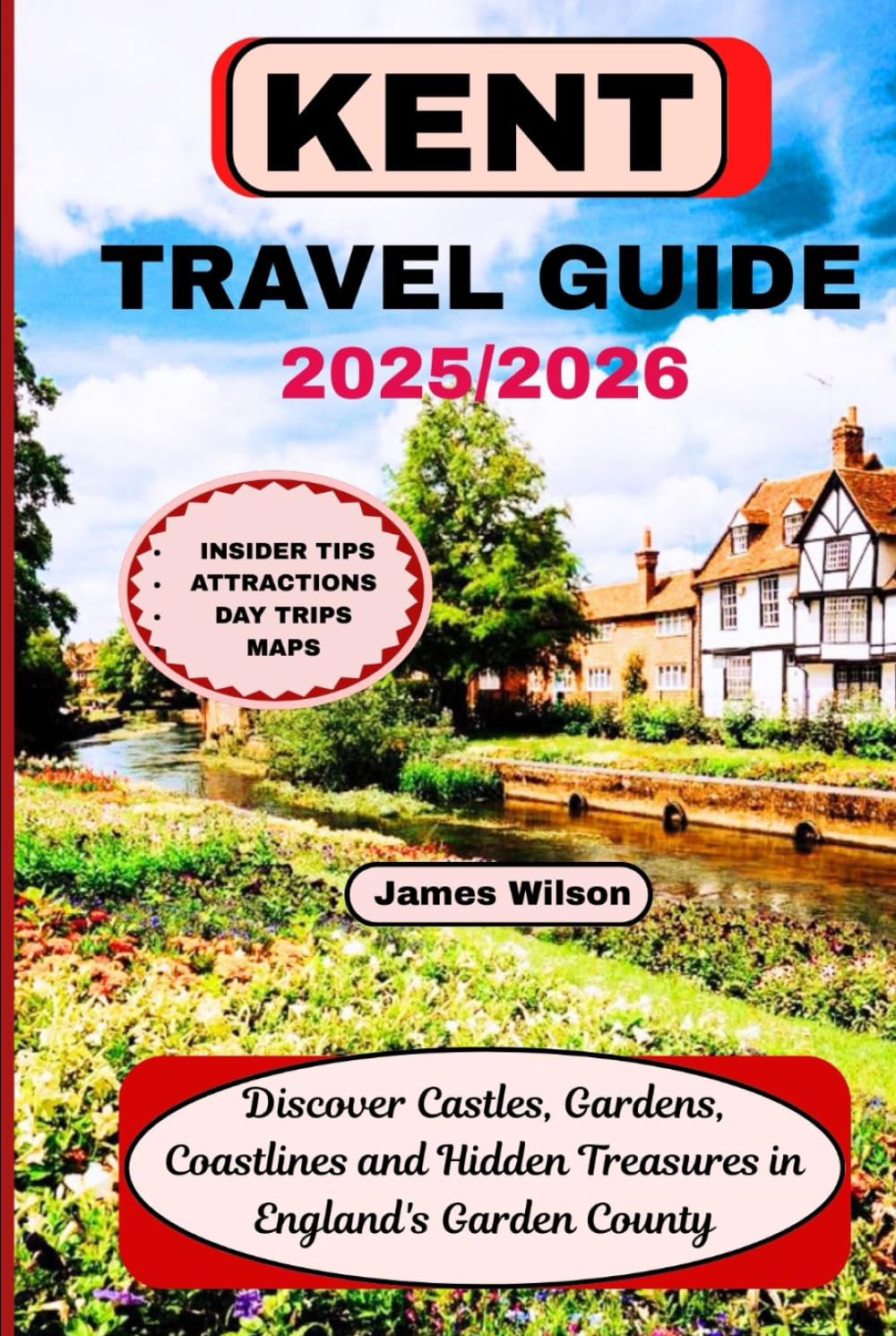 KENT TRAVEL GUIDE 2025/2026: Discover Castles, Gardens, Coastlines and Hidden Treasures in England's Garden County