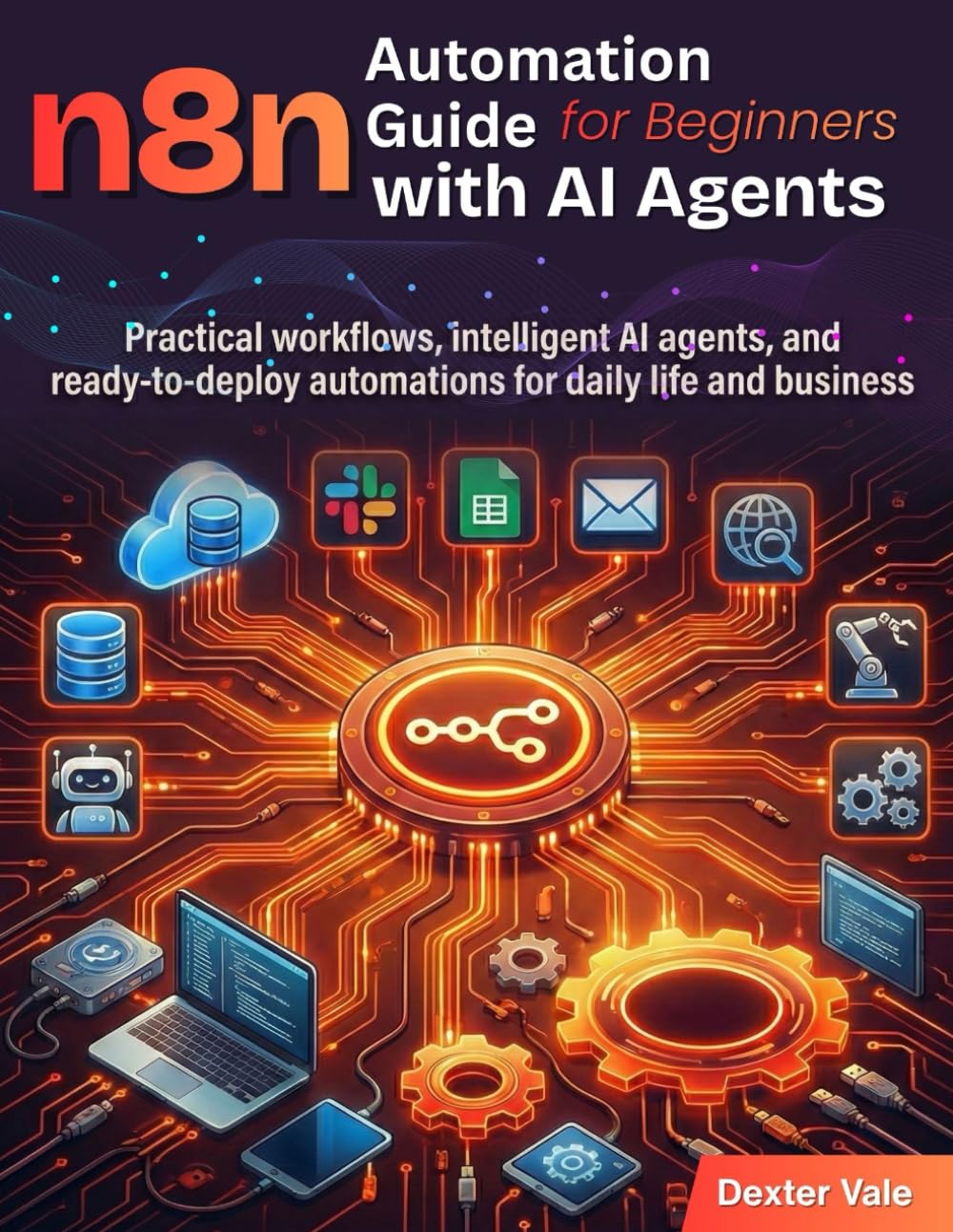 n8n Automation Guide for Beginners with AI Agents: Practical workflows, intelligent AI agents, and ready-to-deploy automations for daily life and business      Paperback – February 25, 2026