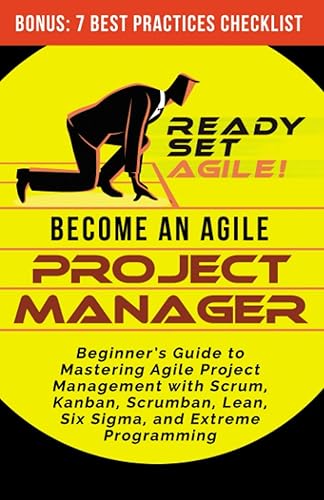 Become an Agile Project Manager: Beginner’s Guide to Mastering Agile Project Management with Scrum, Kanban, Scrumban, Lean, Six Sigma, and Extreme Programming (Project Management by Ready Set Agile)