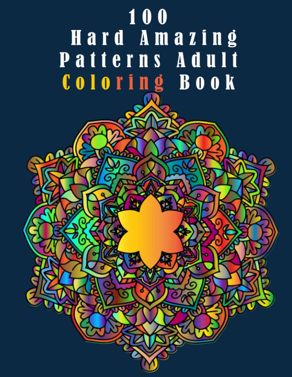 100 hard amazing patterns adult coloring book: an adult coloring book with fun, easy, and relaxing coloring pages, stress relieving