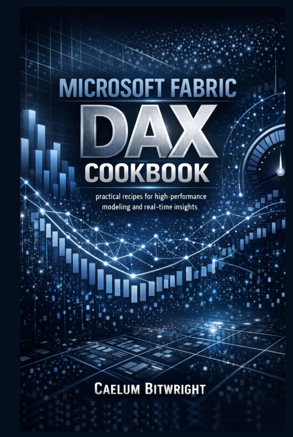 Microsoft Fabric DAX Cookbook: Practical Recipes for High-Performance Modeling and Real-Time Insights (The Caelum Protocol)