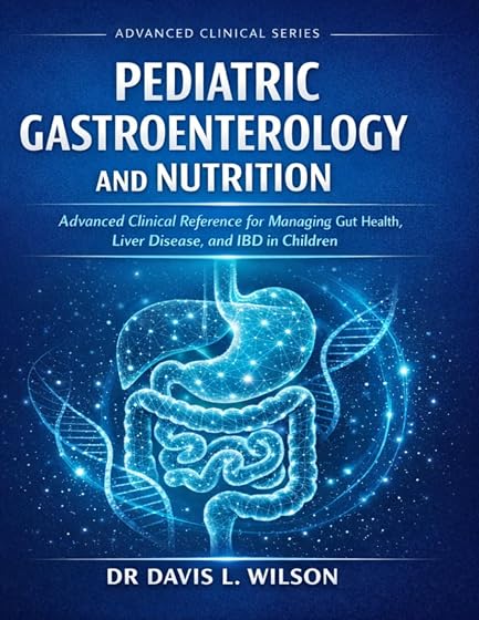 PEDIATRIC GASTROENTEROLOGY AND NUTRITION: Advanced Clinical Reference for Managing Gut Health, Liver Disease, and IBD in Children