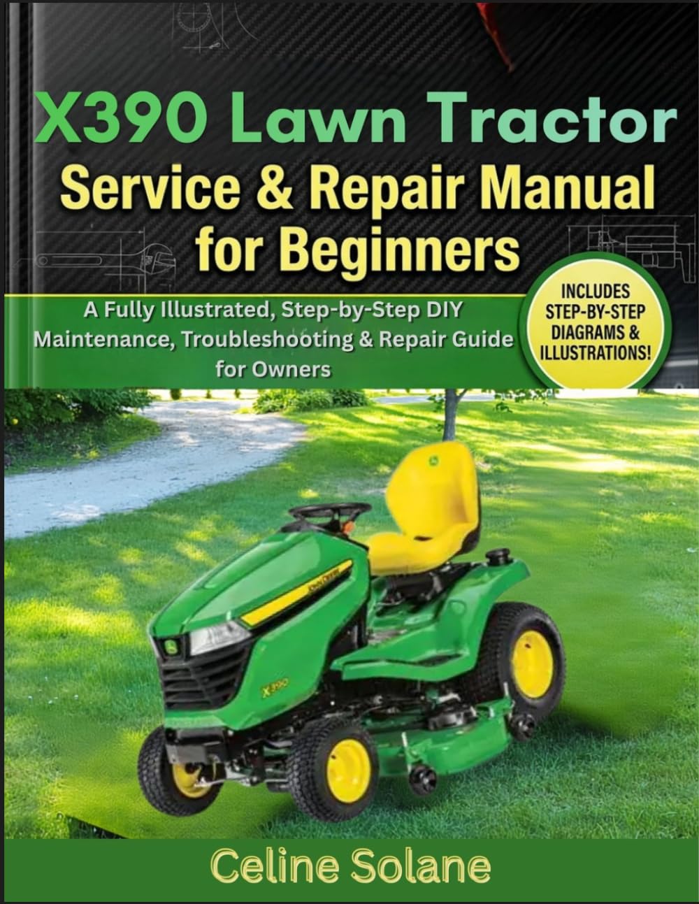 X390 Lawn Tractor Service & Repair Manual for Beginners: A Fully Illustrated, Step-by-Step DIY Maintenance, Troubleshooting & Repair Guide for Owners