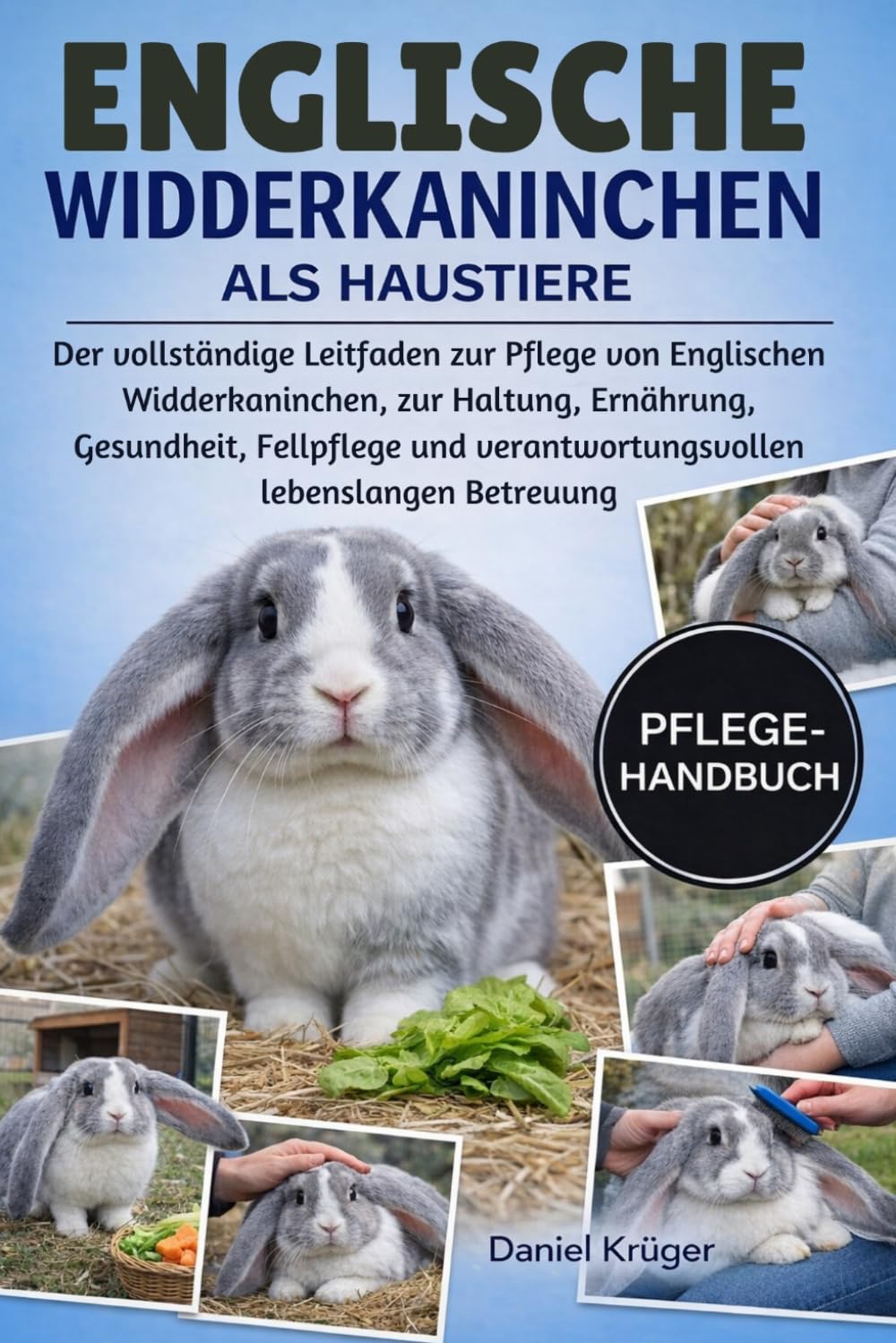 ENGLISCHE WIDDERKANINCHEN ALS HAUSTIERE: Der vollständige Leitfaden zur Pflege von Englischen Widderkaninchen, zur Haltung, Ernährung, Gesundheit, ... verantwortungsvollen lebenslangen Betreuung