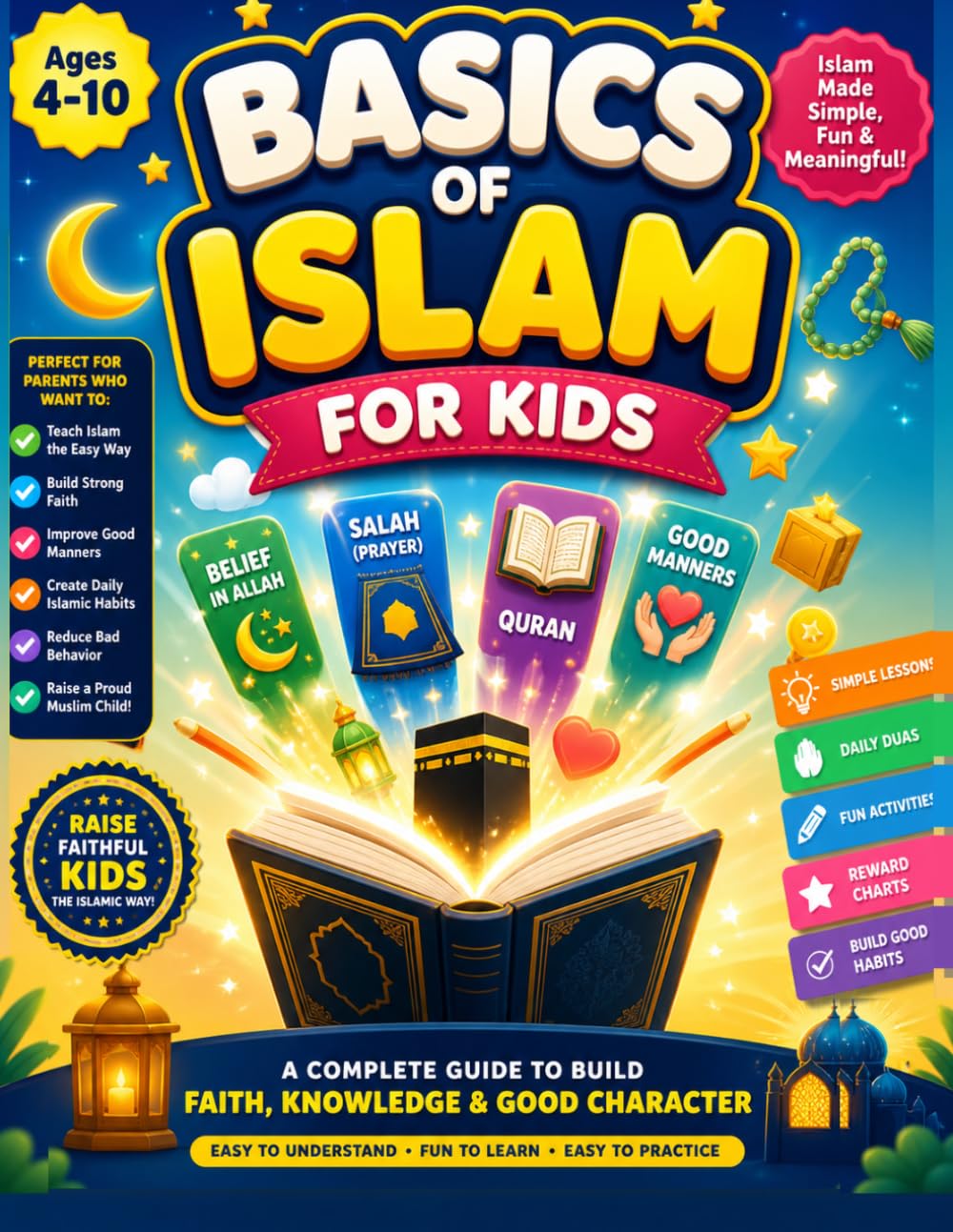 Basics of Islam for Kids: Teach Your Child About Allah, Salah, Quran, Belief, Prayer, Duas & Good Manners the Easy Way | Simple Lessons, Daily Duas, ... to Build Faith & Good Behavior (Ages 4–10)