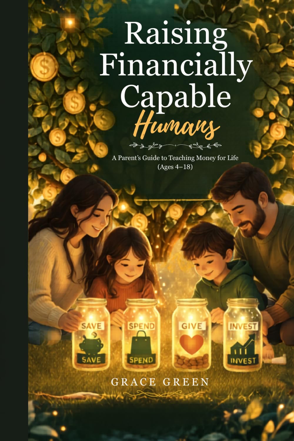 Raising Financially Capable Humans: A Parent Guide to Teaching Money for Life (Ages 4–18) (The Human Lifeskills Series)